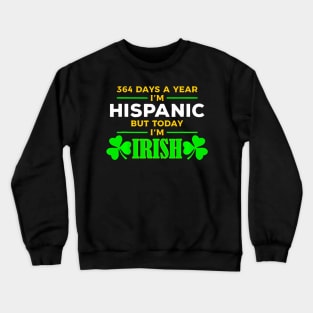 ny 364 Days A Year I'M Hispanic But Today I'M Irish Crewneck Sweatshirt